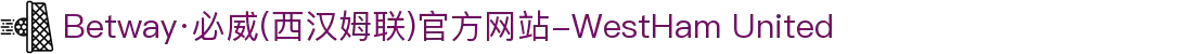 Betway·必威(西汉姆联)官方网站-WestHam United